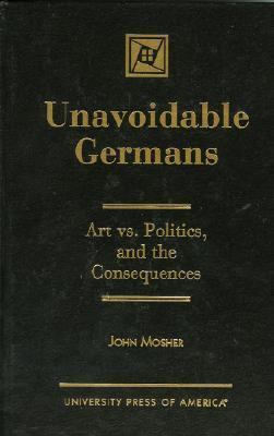Unavoidable Germans Art vs. Politics and the Consequences  1997 9780761806479 Front Cover