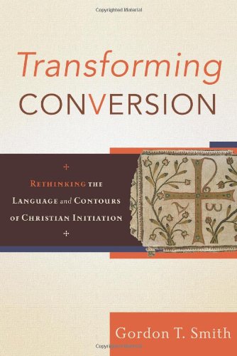 Transforming Conversion Rethinking the Language and Contours of Christian Initiation  2010 9780801032479 Front Cover