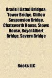Grade I Listed Bridges Tower Bridge, Clifton Suspension Bridge, Chatsworth House, Stowe House, Royal Albert Bridge, Severn Bridge N/A 9781155800479 Front Cover