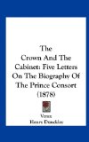 Crown and the Cabinet Five Letters on the Biography of the Prince Consort (1878) N/A 9781162222479 Front Cover