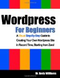 Wordpress for Beginners A Visual Step-By-Step Guide to Creating Your Own Wordpress Site in Record Time, Starting from Zero! N/A 9781490532479 Front Cover
