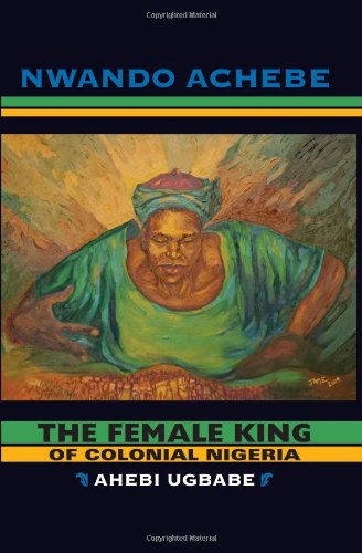 Female King of Colonial Nigeria Ahebi Ugbabe  2011 9780253222480 Front Cover