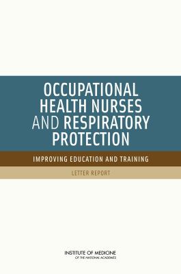 Occupational Health Nurses and Respiratory Protection Improving Education and Training - Letter Report  2011 9780309215480 Front Cover