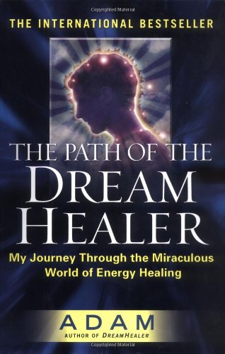 Path of the Dream Healer My Journey Through the Miraculous World of Energy Healing  2006 9780525949480 Front Cover