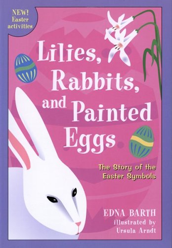 Lilies, Rabbits, and Painted Eggs The Story of the Easter Symbols  2001 9780618096480 Front Cover