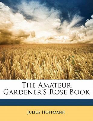 Amateur Gardener's Rose Book N/A 9781141255481 Front Cover