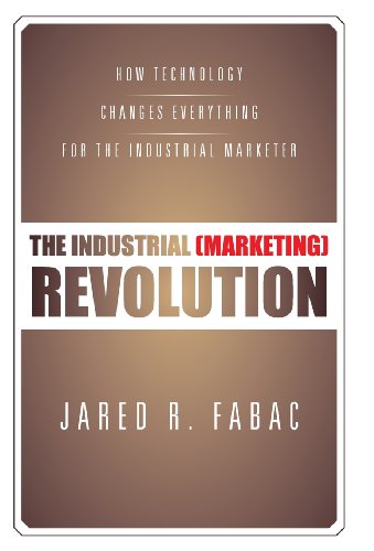 Industrial (Marketing) Revolution How Technology Changes Everything for the Industrial Marketer  2013 9781475998481 Front Cover