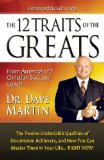 12 Traits of the Greats: The Twelve Undeniable Qualities of Uncommon Achievers, and How You Can Master Them in Your Life... Right Now!  2013 9781606837481 Front Cover