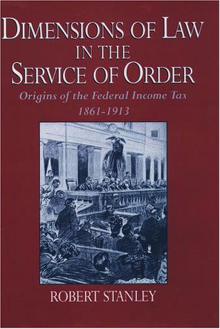 Dimensions of Law in the Service of Order Origins of the Federal Income Tax, 1861-1913  1993 9780195058482 Front Cover