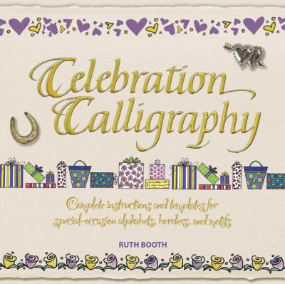 Celebration Calligraphy Complete Instructions and Templates for Special-Occasion Alphabets, Borders, and Motifs  2008 9780764139482 Front Cover