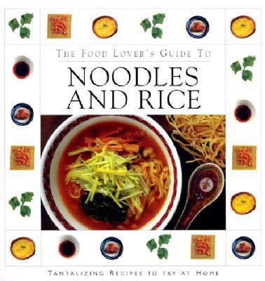 Food Lover's Guide to Noodles and Rice Tantalizing Recipes to Try at Home N/A 9781577172482 Front Cover