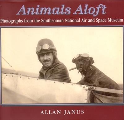 Animals Aloft Photographs from the Smithsonian National Air and Space Museum  2005 9781593730482 Front Cover