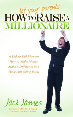 How to Let Your Parents Raise a Millionaire A Kid-To-Kid View on How to Make Money Make a Difference and Have Fun Doing Both N/A 9781614482482 Front Cover