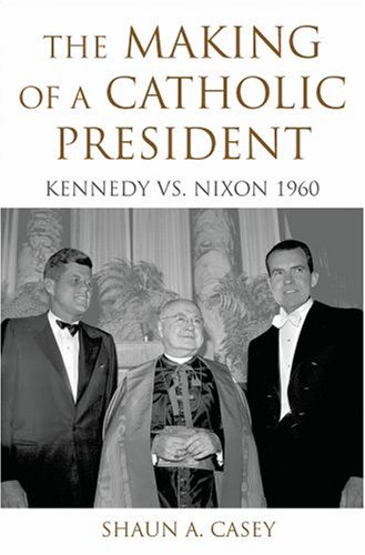 Making of a Catholic President Kennedy vs. Nixon 1960  2009 9780195374483 Front Cover