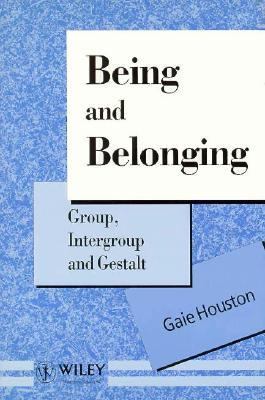 Being and Belonging Group, Intergroup, and Gestalt 1st 1993 9780471935483 Front Cover