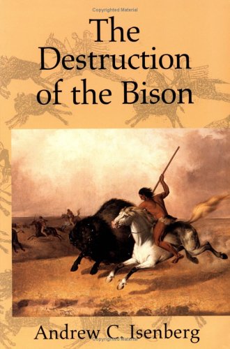 Destruction of the Bison An Environmental History, 1750-1920  2000 (Reprint) 9780521003483 Front Cover