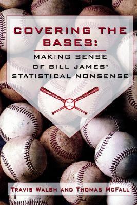 Covering the Bases Making Sense of Bill James' Statistical Nonsense N/A 9780595389483 Front Cover