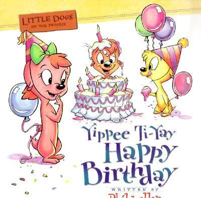 Little Dogs on the Prairie Yippee Ti-Yay, Happy Birthday Book  2000 9780849976483 Front Cover