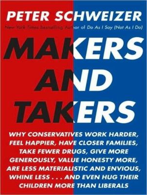Makers and Takers: Why Conservatives Do All the Work While Liberals Whine and Complain  2008 9781400107483 Front Cover