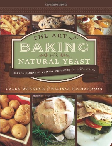 Art of Baking with Natural Yeast Breads, Pancakes, Waffles, Cinnamon Rolls and Muffins  2012 9781462110483 Front Cover