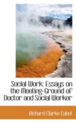 Social Work: Essays on the Meeting-ground of Doctor and Social Worker  2008 9780559560484 Front Cover