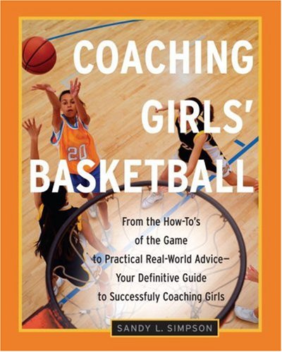 Coaching Girls' Basketball From the How-To's of the Game to Practical Real-World Advice--Your Definitive Guide to Successfully Coaching Girls  2001 9780761532484 Front Cover
