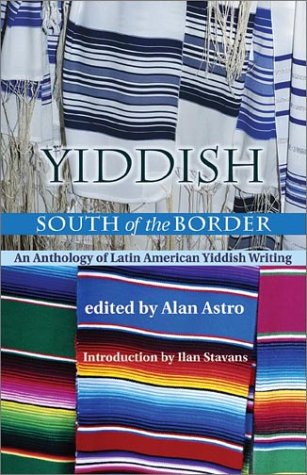 Yiddish South of the Border An Anthology of Latin American Yiddish Writing  2003 9780826323484 Front Cover