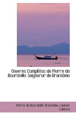 Oeuvres Completes De Pierre De Bourdeille: Seignerur De Brantome  2009 9781103605484 Front Cover
