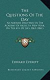Questions of the Day : An Address Delivered in the Academy of Music in New York, on the 4th of July, 1861 (1861) N/A 9781168787484 Front Cover