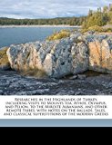 Researches in the Highlands of Turkey, Including Visits to Mounts Ida, Athos, Olympus, and Pelion, to the Mirdite Albanians, and Other Remote Tribes;  N/A 9781177639484 Front Cover