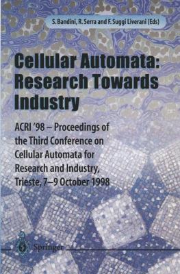 Cellular Automata - Research Towards Industry ACRI'98 - Proceedings of the Third Conference on Cellular Automata for Research and Industry, Trieste, 7-9 October 1998  1998 9781852330484 Front Cover