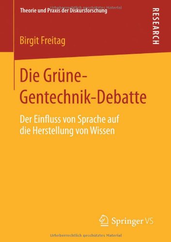 Die Grï¿½ne-Gentechnik-Debatte Der Einfluss Von Sprache Auf Die Herstellung Von Wissen  2013 9783658017484 Front Cover