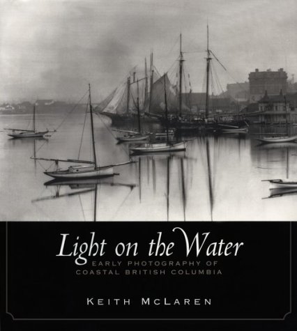 Light on the Water Early Photography of Coastal British Columbia  1998 9780295977485 Front Cover