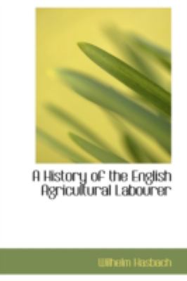 A History of the English Agricultural Labourer:   2008 9780559592485 Front Cover