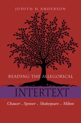 Reading the Allegorical Intertext Chaucer, Spenser, Shakespeare, Milton 3rd 2010 9780823228485 Front Cover