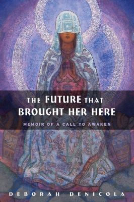 Future That Brought Her Here Memoir of a Call to Awaken  2009 9780892541485 Front Cover