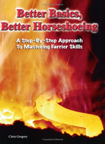 Better Basics, Better Horseshoeing A Step-By-Step Approach to Mastering Farrier Skills  2004 9780944079485 Front Cover