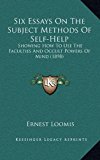 Six Essays on the Subject Methods of Self-Help Showing How to Use the Faculties and Occult Powers of Mind (1898) N/A 9781164973485 Front Cover