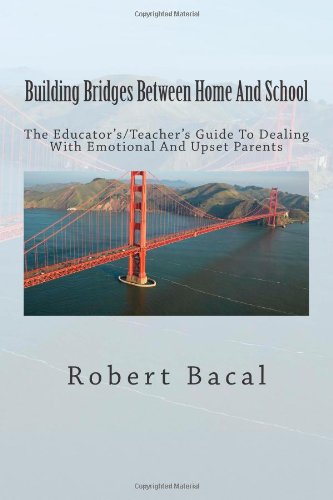 Building Bridges Between Home and School The Educator's/Teacher's Guide to Dealing with Emotional and Upset Parents N/A 9781493695485 Front Cover