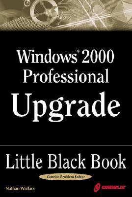 Windows 2000 Professional Upgrade Little Black Book Hands-On Guide to Maximizing the New Feature  2000 9781576107485 Front Cover