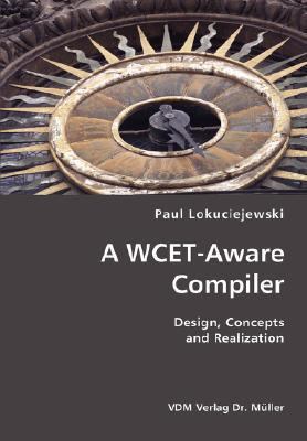 Wcet-Aware Compiler- Design, Concepts and Realization N/A 9783836418485 Front Cover