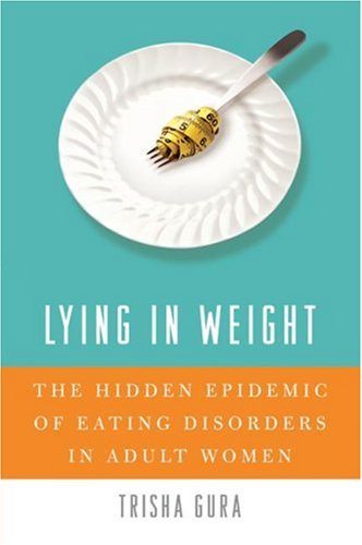 Lying in Weight The Hidden Epidemic of Eating Disorders in Adult Women  2007 9780060761486 Front Cover