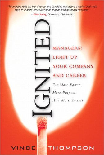 Ignited Managers! Light up Your Company and Career for More Power More Purpose and More Success  2007 9780131492486 Front Cover