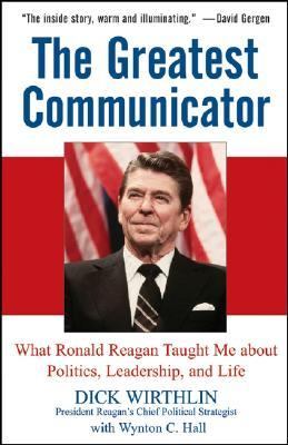 Greatest Communicator What Ronald Reagan Taught Me about Politics, Leadership, and Life  2004 9780471736486 Front Cover