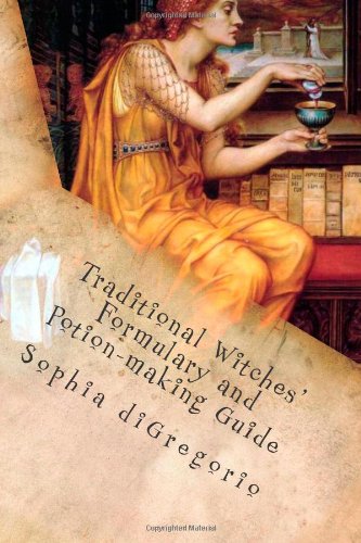 Traditional Witches' Formulary and Potion-Making Guide Recipes for Magical Oils, Powders and Other Potions N/A 9780615727486 Front Cover