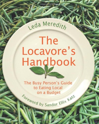Locavore's Handbook The Busy Person's Guide to Eating Local on a Budget  2010 9780762755486 Front Cover