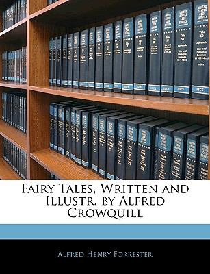Fairy Tales, Written and Illustr by Alfred Crowquill  N/A 9781144246486 Front Cover