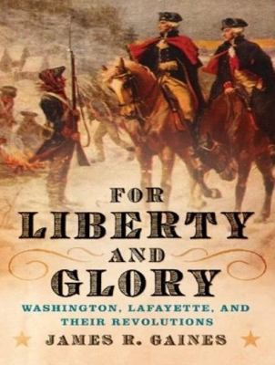 For Liberty and Glory: Washington, Lafayette, and Their Revolutions, Library Edition  2007 9781400135486 Front Cover