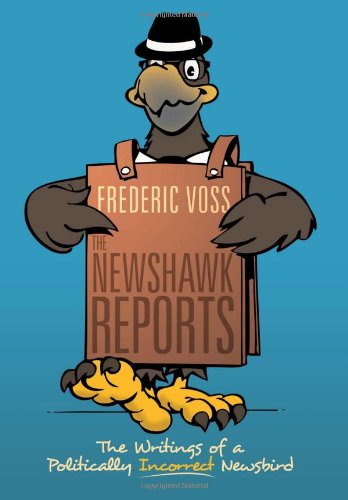 The Newshawk Reports: The Writings of a Politically Incorrect Newsbird  2012 9781477139486 Front Cover