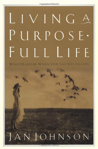 Living a Purpose-Full Life What Happens When You Say Yes to God  1999 9781578560486 Front Cover